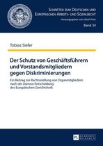 Schriften zum Deutschen und Europaeischen Arbeits- und Sozialrecht 34 - Der Schutz von Geschaeftsfuehrern und Vorstandsmitgliedern gegen Diskriminierungen