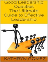 Good Leadership Qualities: The Ultimate Guide to Effective Leadership