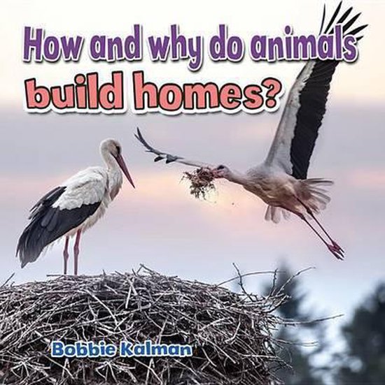 How and Why Do Animals Build Homes, Bobbie Kalman 9780778705987