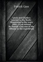 Lewis and Clarke's journal to the Rocky Mountains in the years 1804-5-6 as related by Patrick Gass one of the officers in the expedition
