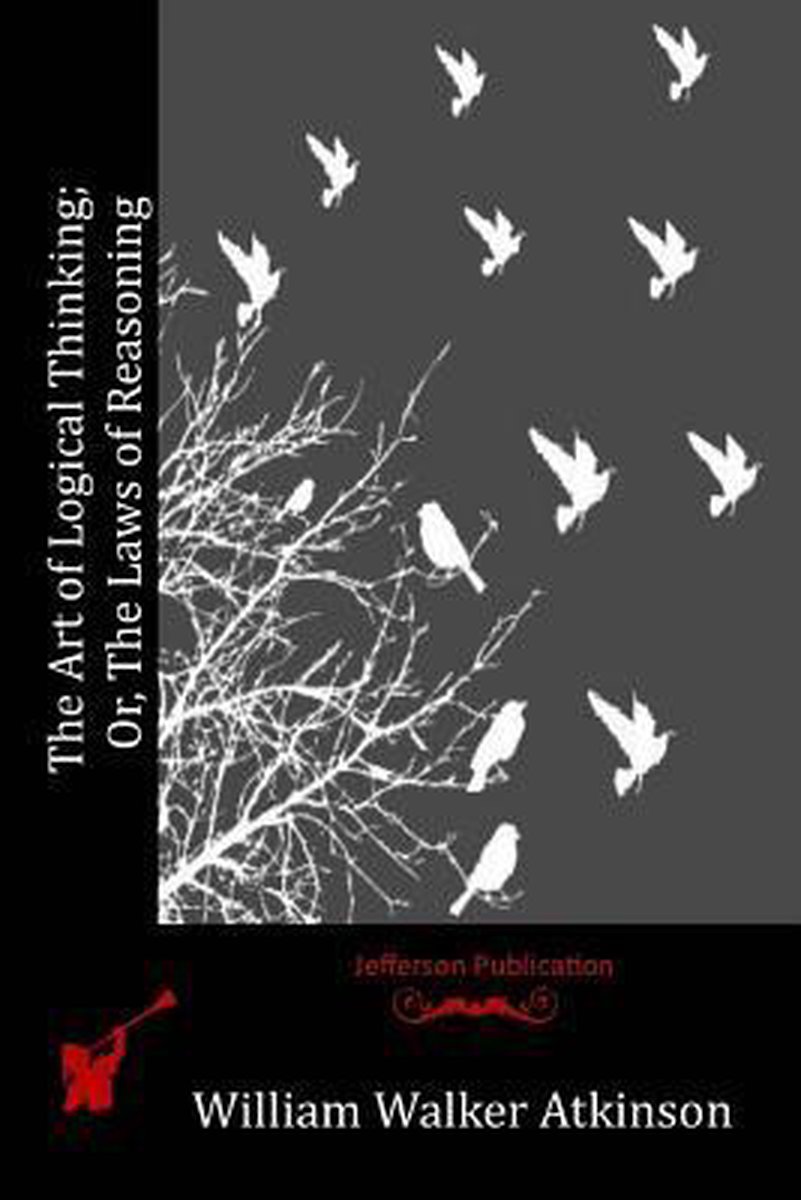 The Art Of Logical Thinking; Or, The Laws Of Reasoning van William Walker Atkinson