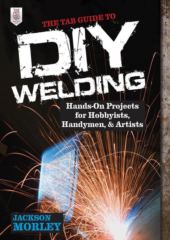 The TAB Guide to DIY Welding : Hands-on Projects for Hobbyis ... - cover