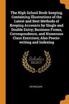 The High School Book-Keeping, Containing Illustrations of the Latest and Best Methods of Keeping Accounts by Single and Double Entry; Business Forms, Correspondence, and Numerous Class Exerci