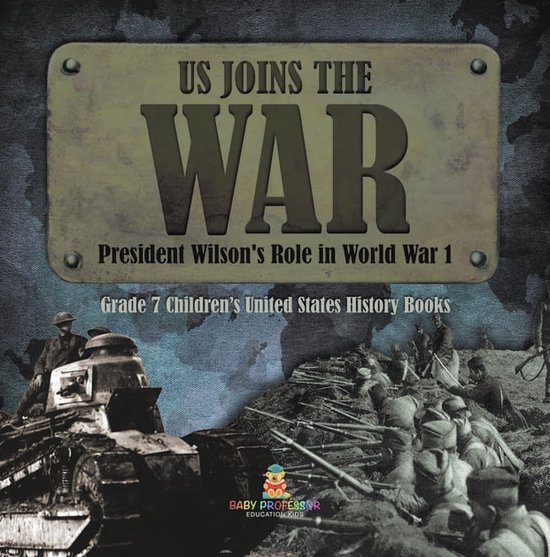 US Joins the War President Wilson's Role in World War 1 Grade 7 Children’s United States History Books
