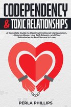 Codependency and Toxic Relationships: A Complete Guide to Healing Emotional Manipulation, Lifelong Abuse, Low Self-Esteem, and Poor Boundaries to Feel Secure in Love