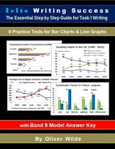 Ielts Writing Success. The Essential Step by Step Guide for Task 1 Writing. 8 Practice Tests for Bar Charts & Line Graphs. w/Band 9 Model Answer Key & On-line Support.