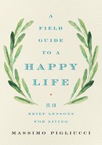 A Field Guide to a Happy Life 53 Brief Lessons for Living
