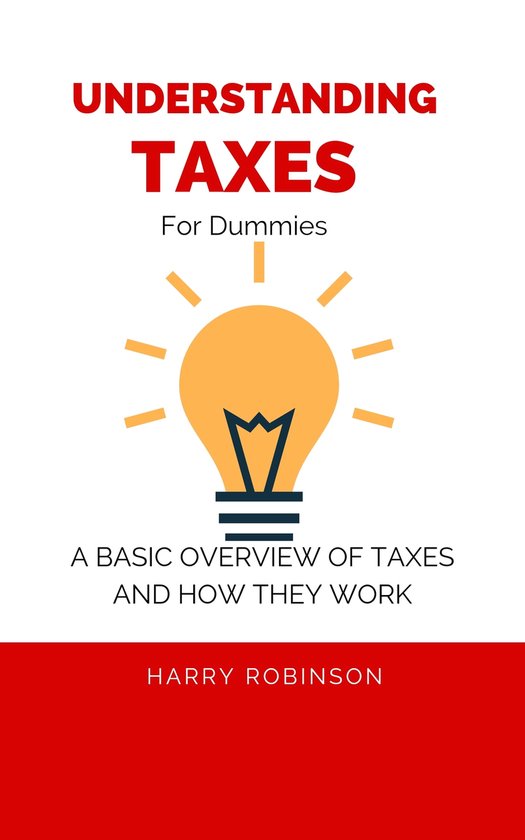 UNDERSTANDING Taxes FOR DUMMIES (ebook), Harry Robinson 1230006124670