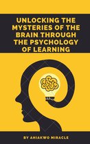 UNLOCKING THE MYSTERIES OF THE BRAIN THROUGH THE PSYCHOLOGY OF LEARNING