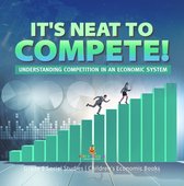 It's Neat to Compete! : Understanding Competition in an Economic System Grade 5 Social Studies Children's Economic Books