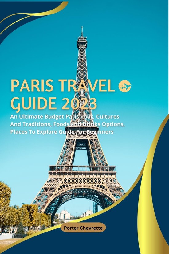 PARIS TRAVEL GUIDE 2023 (ebook), Porter Chevrette 1230006039509