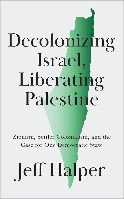 Boekomslag met groene kaart van Israël/Palestina en de titel 'Decolonizing Israel, Liberating Palestine' door Jeff Halper.