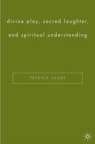 Divine Play, Sacred Laughter, and Spiritual Understanding