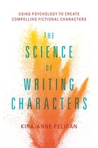 The Science of Writing Characters Using Psychology to Create Compelling Fictional Characters
