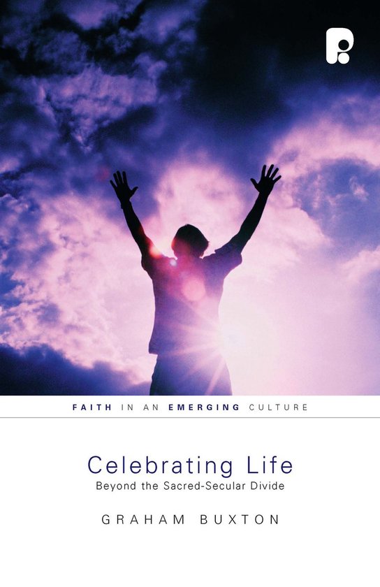 Celebrating Life: Beyond the Sacred-Secular Divide, Graham Buxton ...