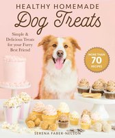 Healthy Homemade Dog Treats More than 70 Simple, Delicious  Nourishing Recipes for Your Furry Best Friend More than 70 Simple  Delicious Treats for Your Furry Best Friend
