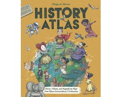 History Atlas Heroes, Villains, and Magnificent Maps from Fifteen Extraordinary Civilizations