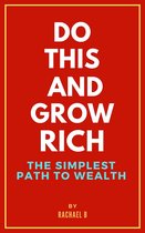 Do this and Grow Rich: The Simplest Path to Wealth