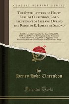 The State Letters of Henry Earl of Clarendon, Lord Lieutenant of Ireland During the Reign of K. James the Second