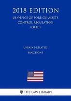Ukraine-Related Sanctions (Us Office of Foreign Assets Control Regulation) (Ofac) (2018 Edition)