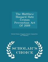 The Matthew Shepard Hate Crimes Prevention Act of 2009 - Scholar's Choice Edition
