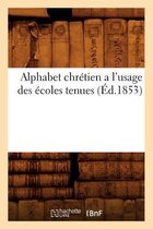 Religion- Alphabet Chrétien a l'Usage Des Écoles Tenues (Éd.1853)