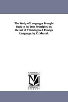 The Study of Languages Brought Back to Its True Principles, or, the Art of Thinking in A Foreign Language. by C. Marcel.