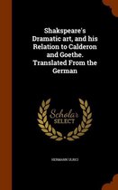 Shakspeare's Dramatic Art, and His Relation to Calderon and Goethe. Translated from the German