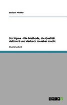 Six SIGMA - Die Methode, Die Qualit t Definiert Und Dadurch Messbar Macht