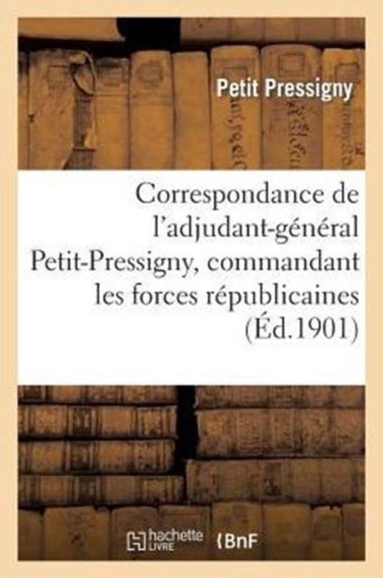 Correspondance de l'adjudant-general Petit-Pressigny, commandant les forces republicaines