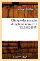 Sciences- Clinique Des Maladies Du Syst�me Nerveux. 1 (�d.1892-1893)