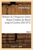 Langues- Histoire de l'Éloquence Latine Depuis l'Origine de Rome Jusqu'à Cicéron. Tome 2