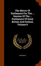 The Mirror of Parliament for the ... Session of the ... Parliament of Great Britain and Ireland, Volume 8