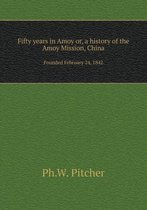 Fifty years in Amoy or, a history of the Amoy Mission, China Founded February 24, 1842