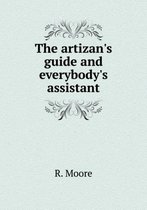 The artizan's guide and everybody's assistant