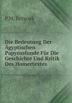 Die Bedeutung Der AEgyptischen Papyrusfunde Fur Die Geschichte Und Kritik Des Homertextes