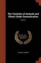 The Variation of Animals and Plants Under Domestication; Volume 1