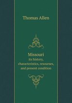 Missouri its history, characteristics, resourses, and present condition