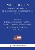 2017-01-19 Energy Conservation Program - Energy Conservation Standards for General Service Lamps - Final Rule (Us Energy Efficiency and Renewable Energy Office Regulation) (Eere) (2018 Editio