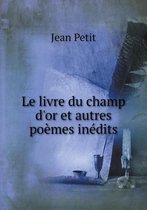 Le livre du champ d'or et autres poemes inedits