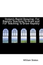 Stokes's Rapid Drawing; For Rapidly Teaching to Draw and for Teaching to Draw Rapidly
