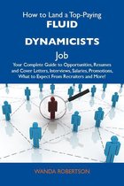 How to Land a Top-Paying Fluid dynamicists Job: Your Complete Guide to Opportunities, Resumes and Cover Letters, Interviews, Salaries, Promotions, What to Expect From Recruiters and More