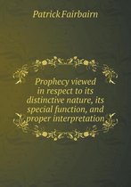 Prophecy viewed in respect to its distinctive nature, its special function, and proper interpretation