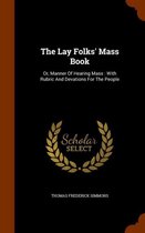 The Lay Folks' Mass Book: Or, Manner of Hearing Mass