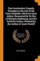 The Lincolnshire Tragedy, Passages in the Life of the Faire Gospeller, Mistress Anne Askew, Recounted by Ye Pen of Nicholas Moldwarp, and Set Forth [or Rather, Written] by the Author of 'mary