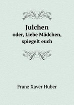 Julchen oder, Liebe Madchen, spiegelt euch