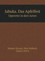 Jabuka. Das Apfelfest Operette in drei Acten