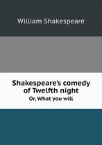 Shakespeare's comedy of Twelfth night Or, What you will