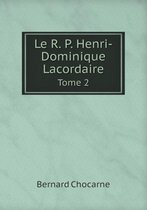 Le R. P. Henri-Dominique Lacordaire Tome 2