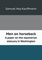 Men on Horseback a Paper on the Equestrian Statuary in Washington